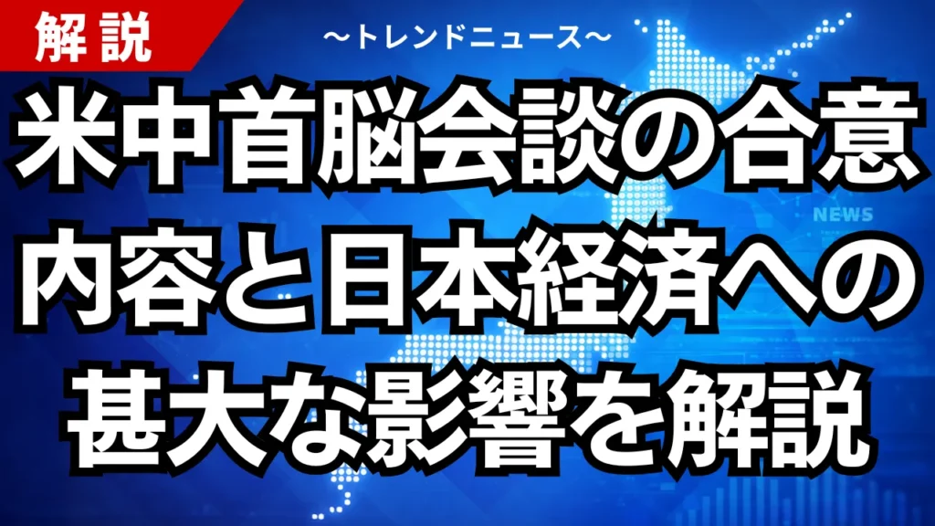米中首脳会談の合意内容と日本経済への甚大な影響を解説