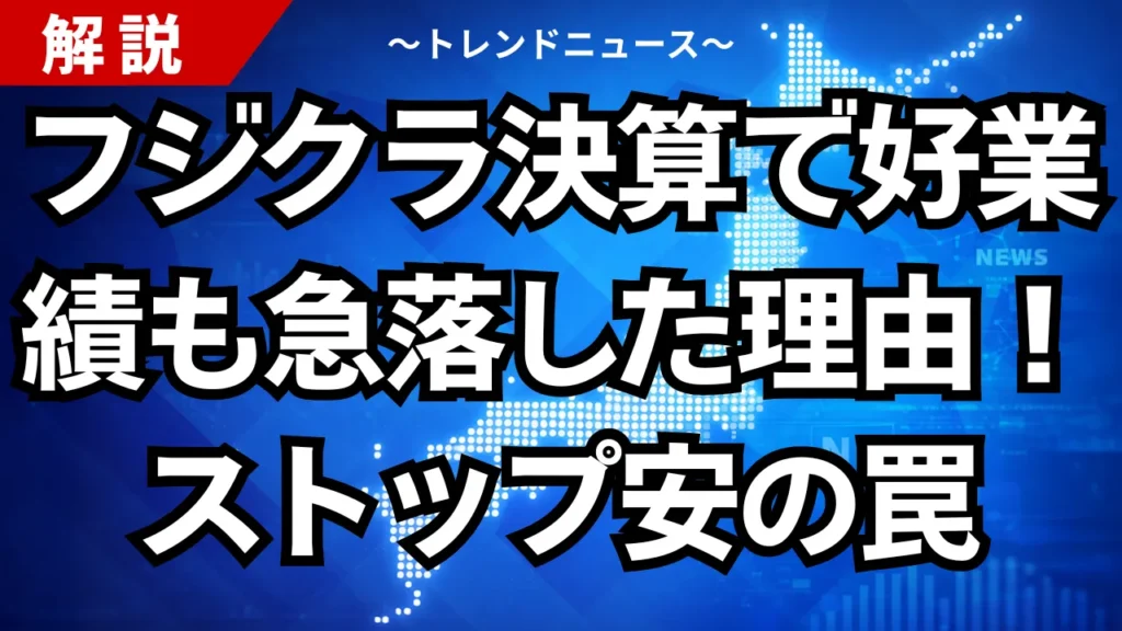 フジクラ決算で好業績も急落した理由！ストップ安の罠