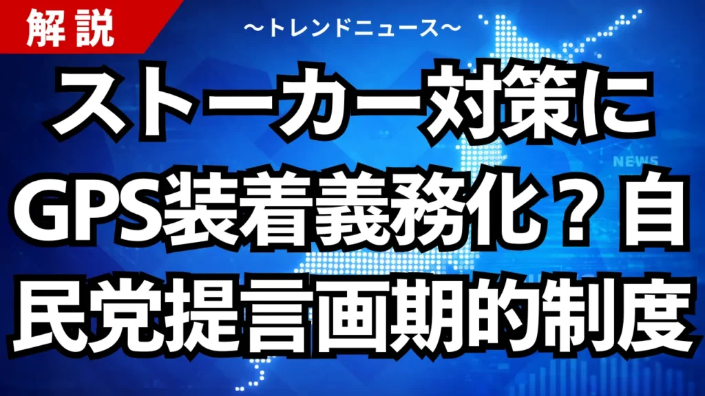 ストーカー対策にGPS装着義務化へ？自民党が提言した画期的制度