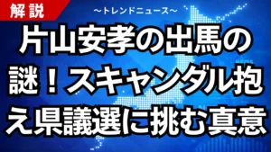 片山安孝の出馬の謎！スキャンダルを抱え県議選に挑む真意