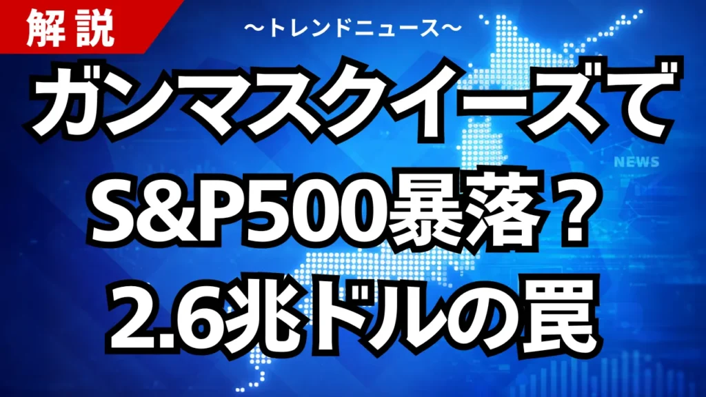 ガンマスクイーズでS&P500暴落？2.6兆ドルの罠