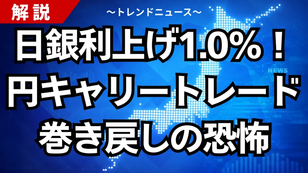 日銀利上げ1.0%！円キャリートレード巻き戻しの恐怖