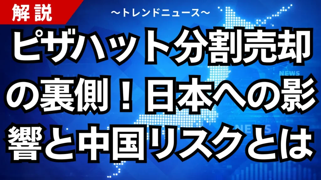 ピザハット分割売却の裏側！日本への影響と中国リスクとは