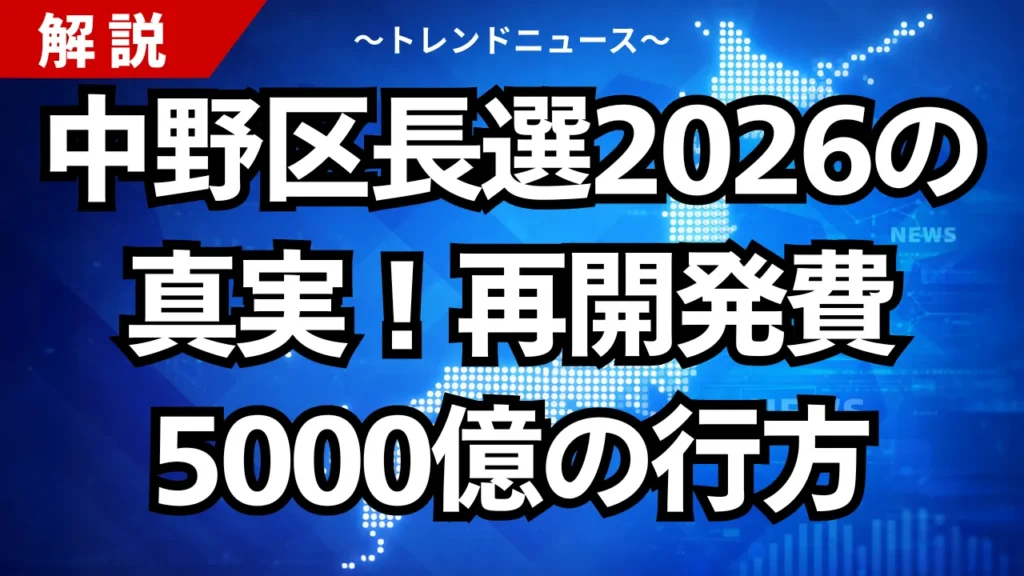 中野区長選2026の真実！再開発費5000億の行方