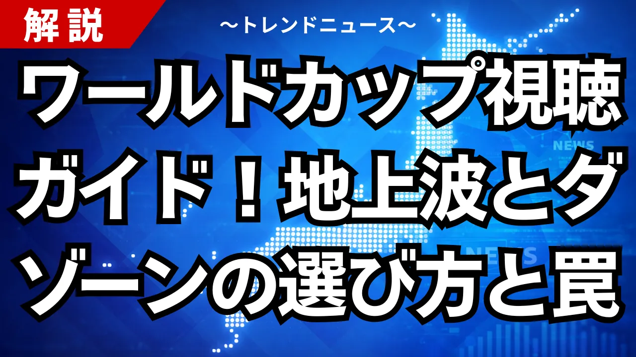ワールドカップ視聴ガイド!地上波とダゾーンの選び方と罠