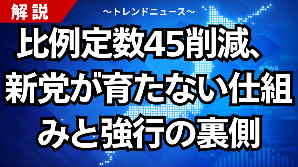 比例定数45削減、新党が育たない仕組みと強行の裏側