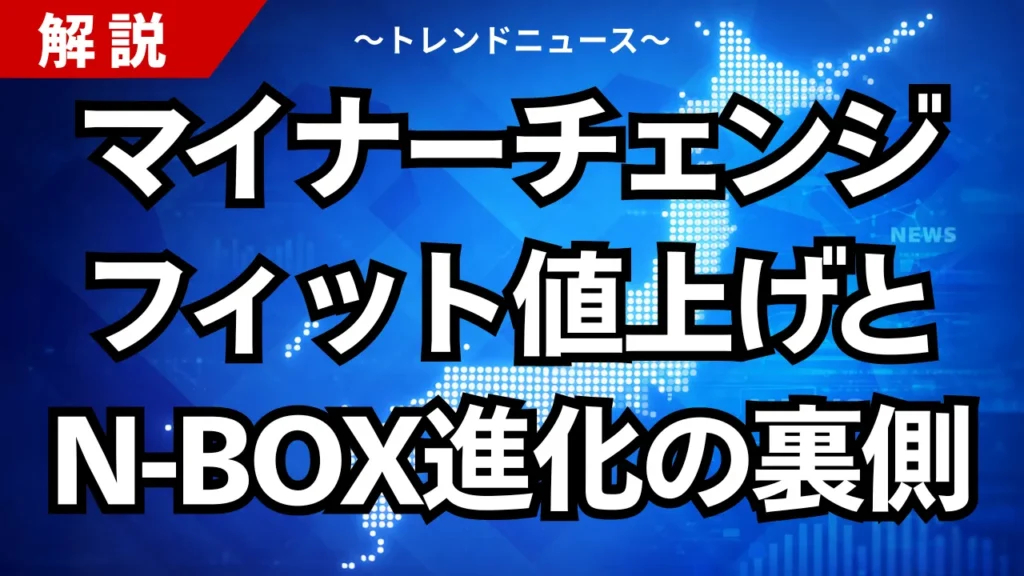 マイナーチェンジ、フィット値上げとN-BOX進化の裏側