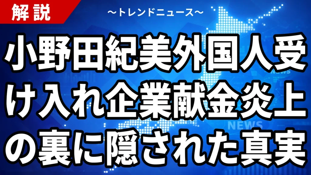 小野田紀美は外国人受け入れを推進していない｜企業献金批判が飛び火した2026年8月、決まった政策を並べる