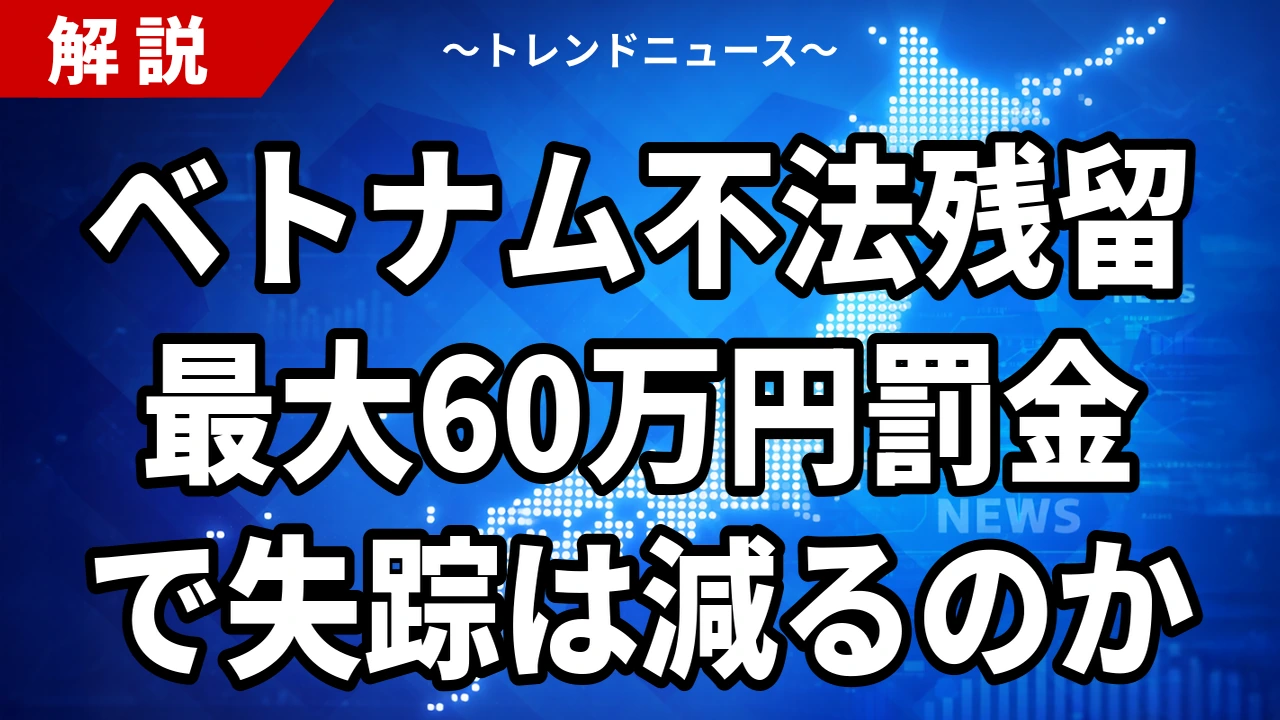 【8/19】ベトナムが不法残留に最大60万円の罰金|日本の失踪対策になるか